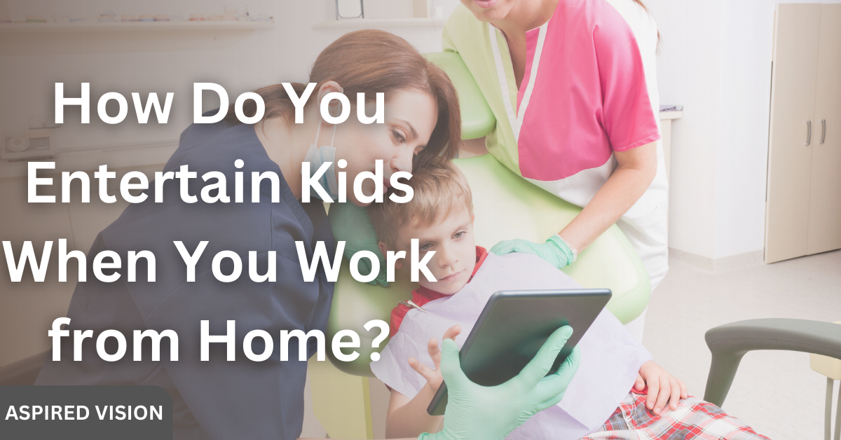 How Do You Entertain Kids When You Work from Home?