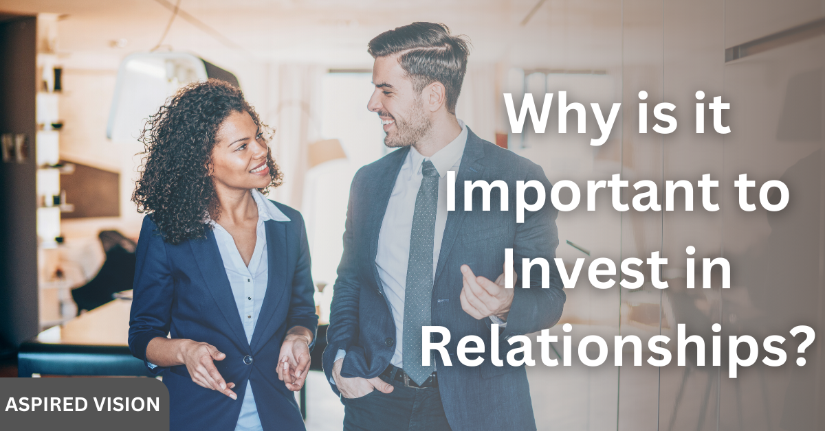Why is it Important to Invest in Relationships?
