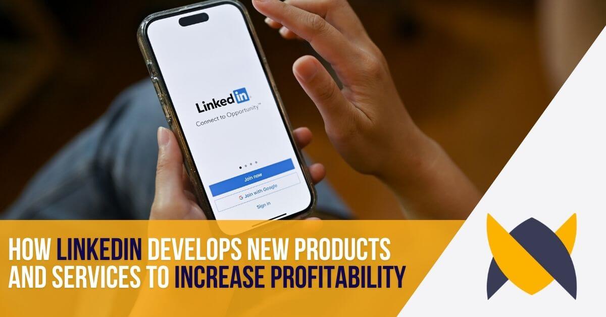 how linkedin develops new products and services to increase profitability